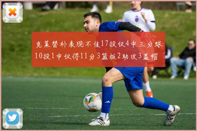 克莱替补表现不佳17投仅4中三分球10投1中仅得11分3篮板2助攻3盖帽