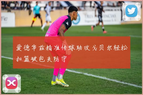 爱德华兹精准传球助攻戈贝尔轻松扣篮破包夹防守